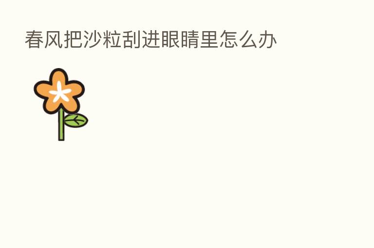 春风把沙粒刮进眼睛里怎么办