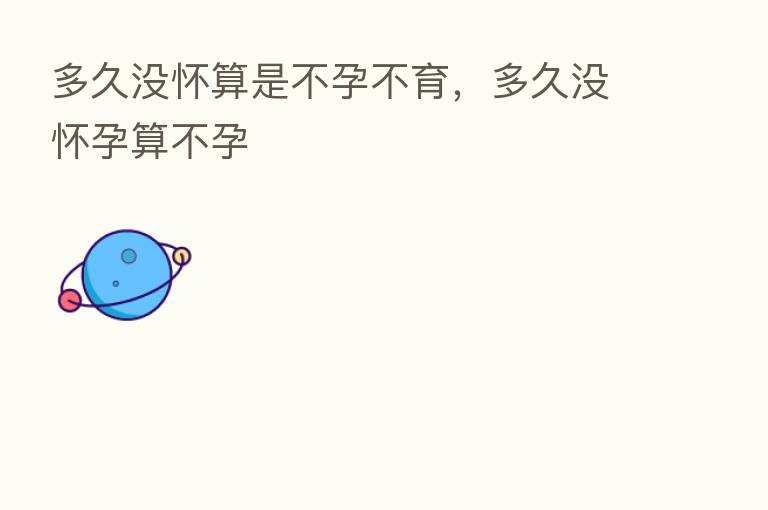多久没怀算是不孕不育,多久没怀孕算不孕