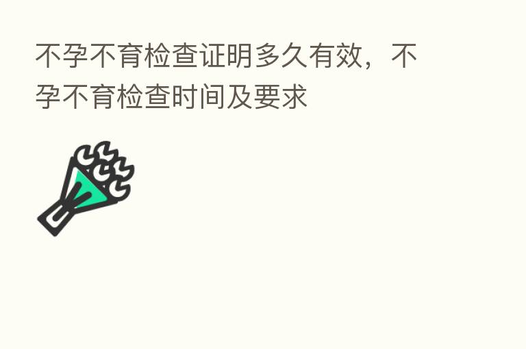 不孕不育检查证明多久有效,不孕不育检查时间及要求