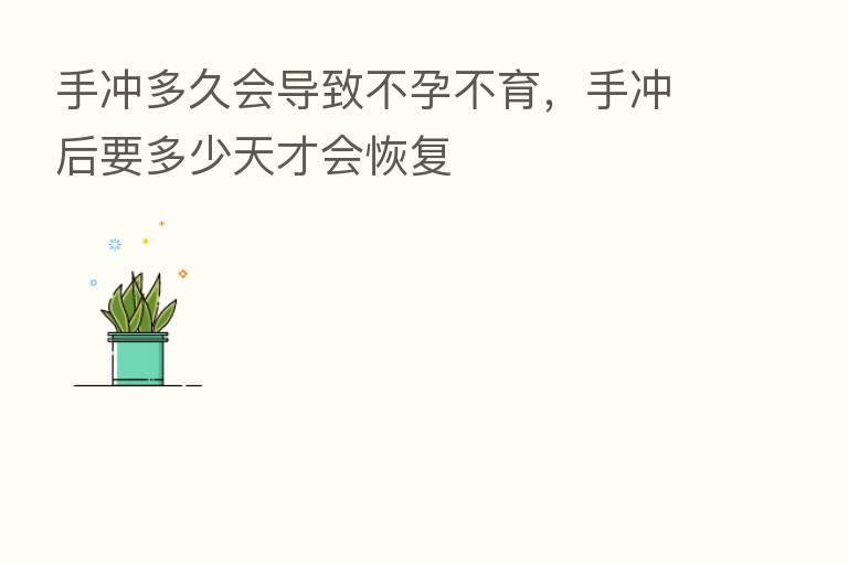 手冲多久会导致不孕不育,手冲后要多少天才会恢复