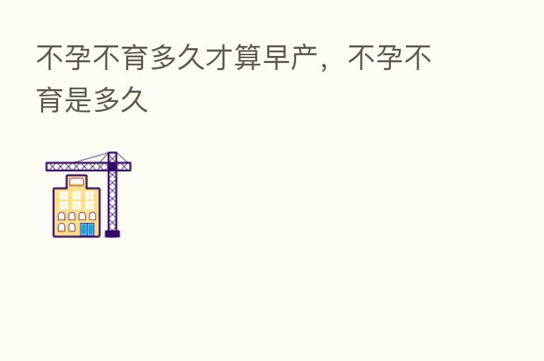 不孕不育多久才算早产,不孕不育是多久