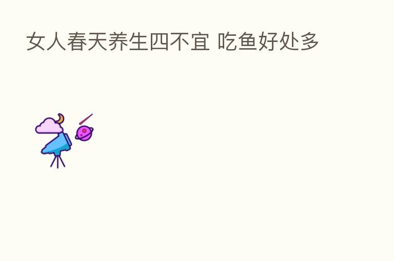 女人春天养生四不宜 吃鱼好处多