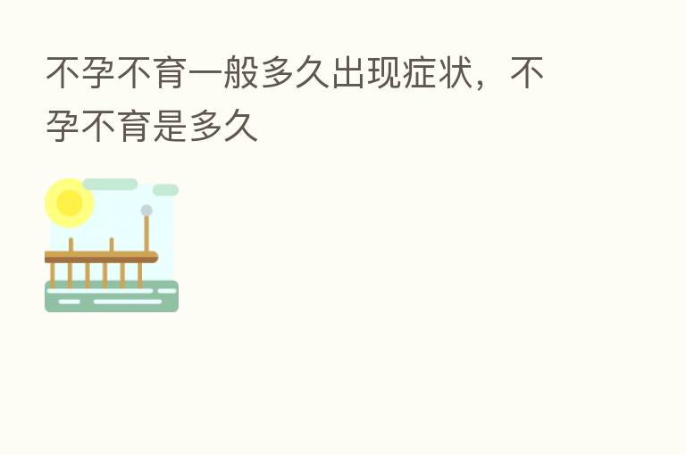 不孕不育一般多久出现症状,不孕不育是多久