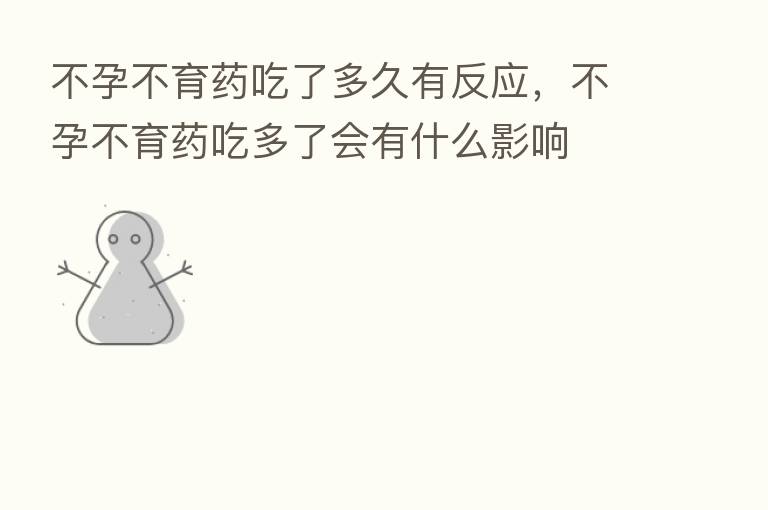 不孕不育药吃了多久有反应,不孕不育药吃多了会有什么影响