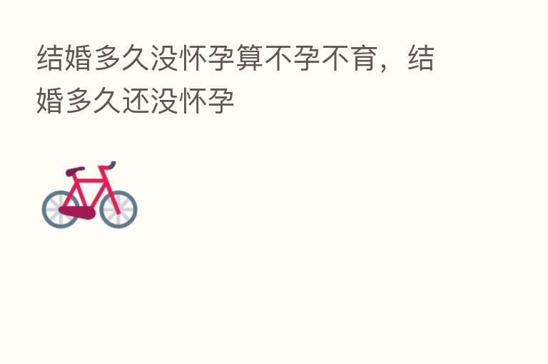 结婚多久没怀孕算不孕不育,结婚多久还没怀孕