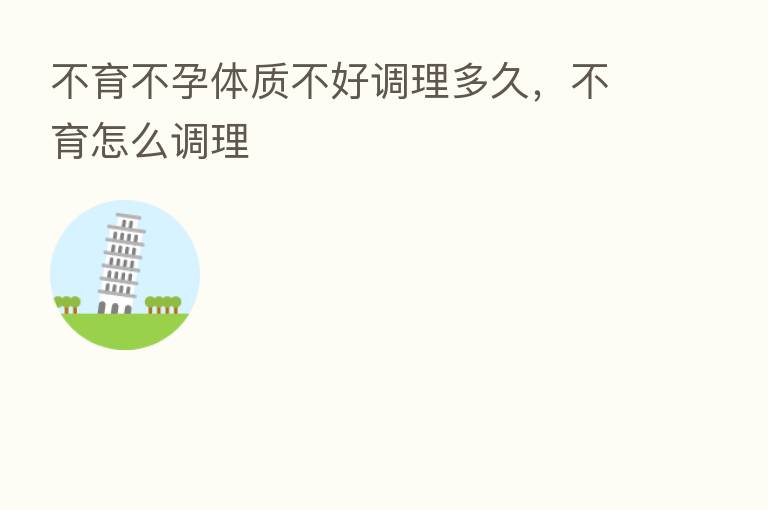 不育不孕体质不好调理多久,不育怎么调理