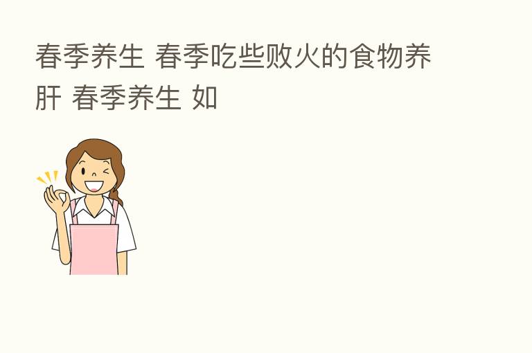春季养生 春季吃些败火的食物养肝 春季养生 如