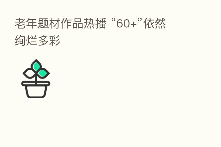 老年题材作品热播 “60+”依然绚烂多彩