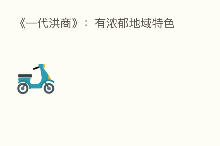 《一代洪商》:有浓郁地域特色