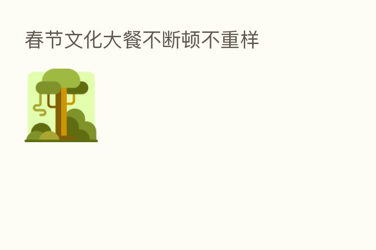 春节文化大餐不断顿不重样