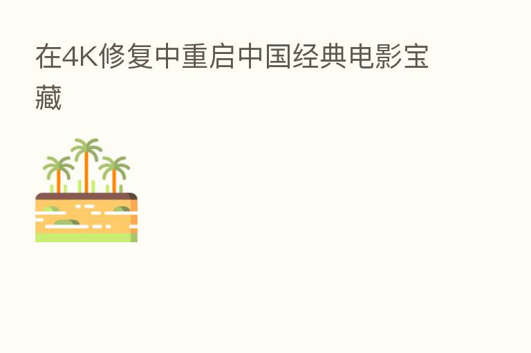 在4K修复中重启中国经典电影宝藏