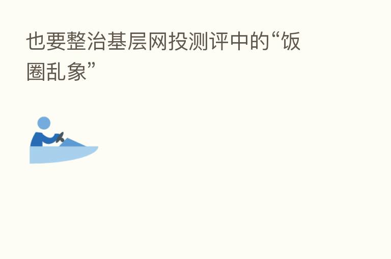 也要整治基层网投测评中的“饭圈乱象”