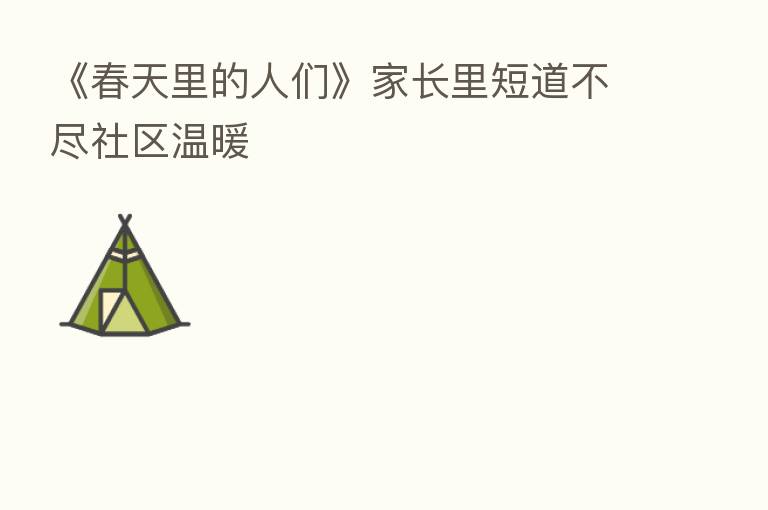 《春天里的人们》家长里短道不尽社区温暖