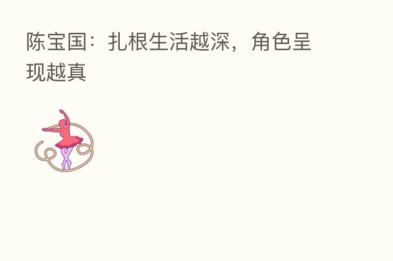 陈宝国:扎根生活越深,角色呈现越真