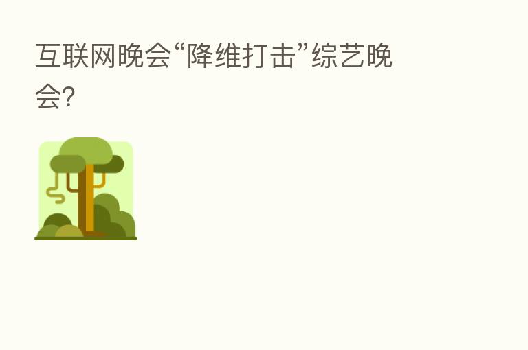 互联网晚会“降维打击”综艺晚会?