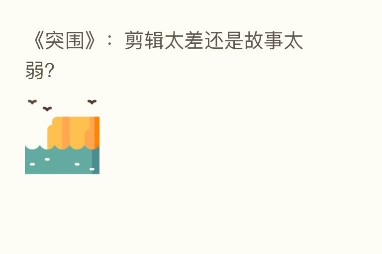 《突围》:剪辑太差还是故事太弱?