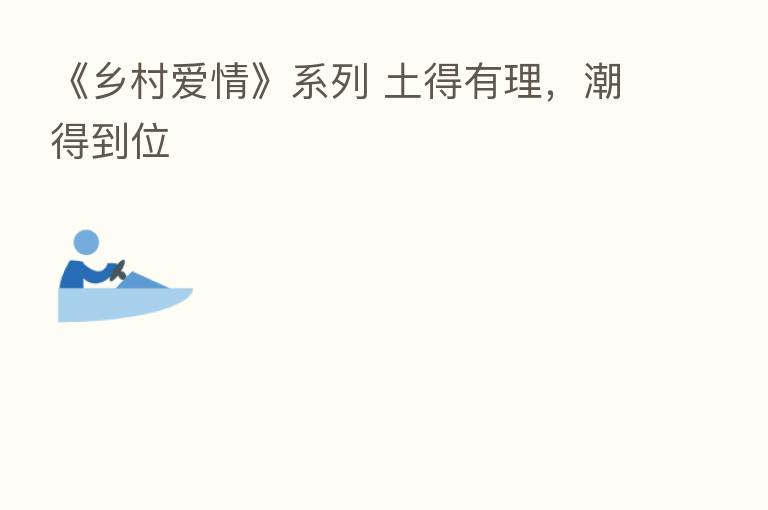 《乡村爱情》系列 土得有理,潮得到位