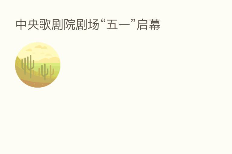 中央歌剧院剧场“五一”启幕
