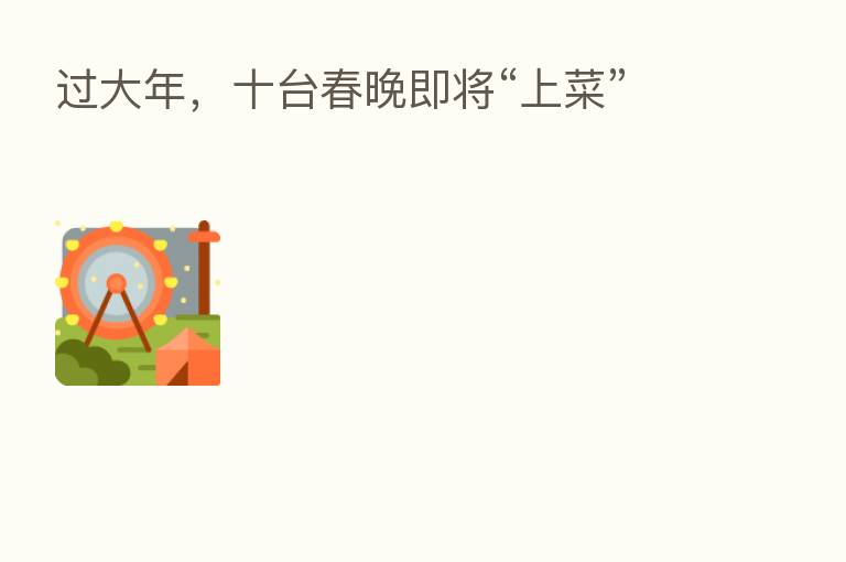 过大年,十台春晚即将“上菜”