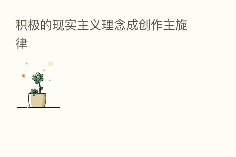 积极的现实主义理念成创作主旋律