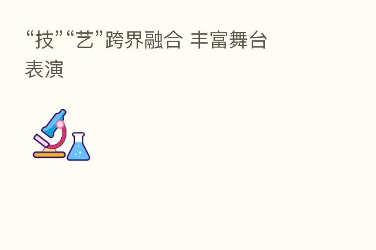 “技”“艺”跨界 丰富舞台表演