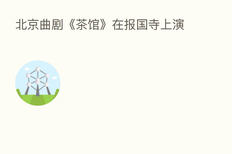 北京曲剧《茶馆》在报国寺上演