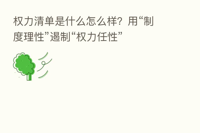 权力清单是什么怎么样?用“制度理性”遏制“权力任性”