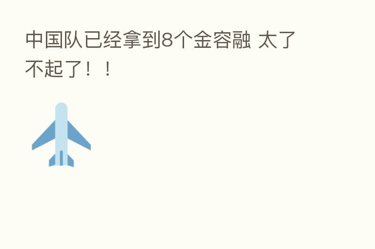 中国队已经拿到8个金容融 太了不起了!!
