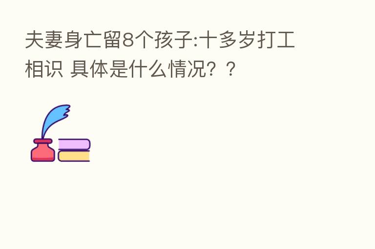 夫妻身亡留8个孩子:十多岁打工相识 具体是什么情况??