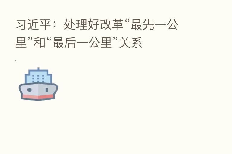 :处理好改革“ 先一公里”和“ 后一公里”关系