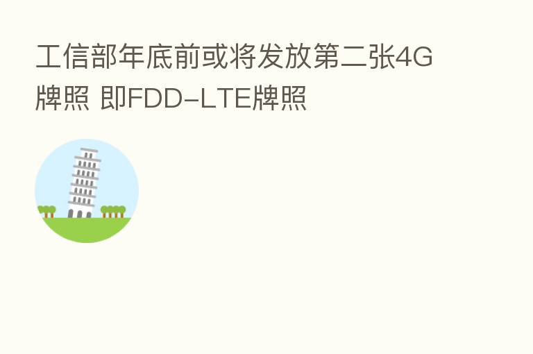 工信部年底前或将发放 二张4G牌照 即FDD-LTE牌照