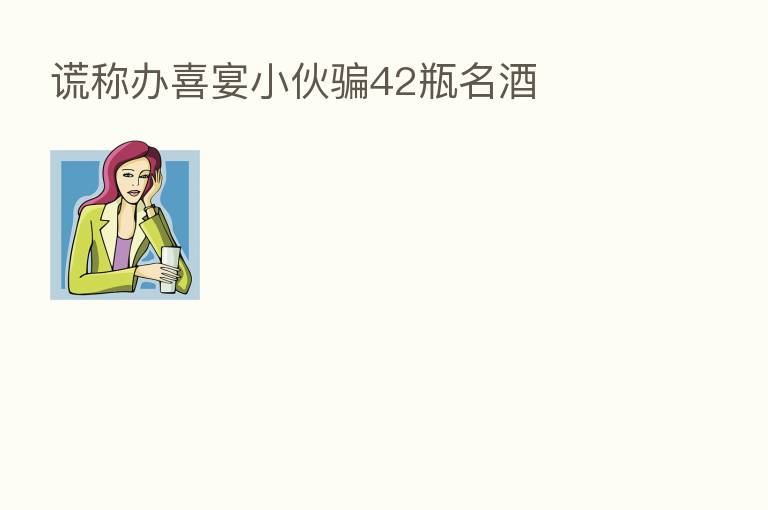 谎称办喜宴小伙骗42瓶名酒