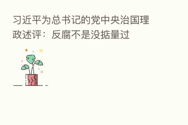为总书记的党中央治国理政述评:反腐不是没掂量过