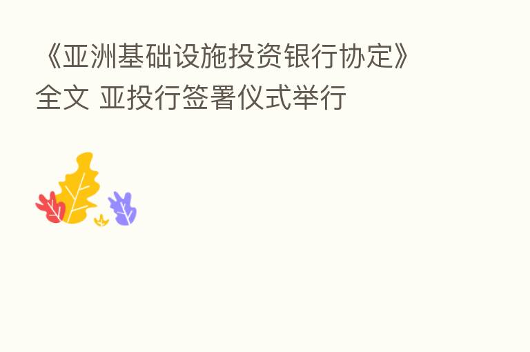 《亚洲基础设施投资银行协定》全文 亚投行签署仪式举行