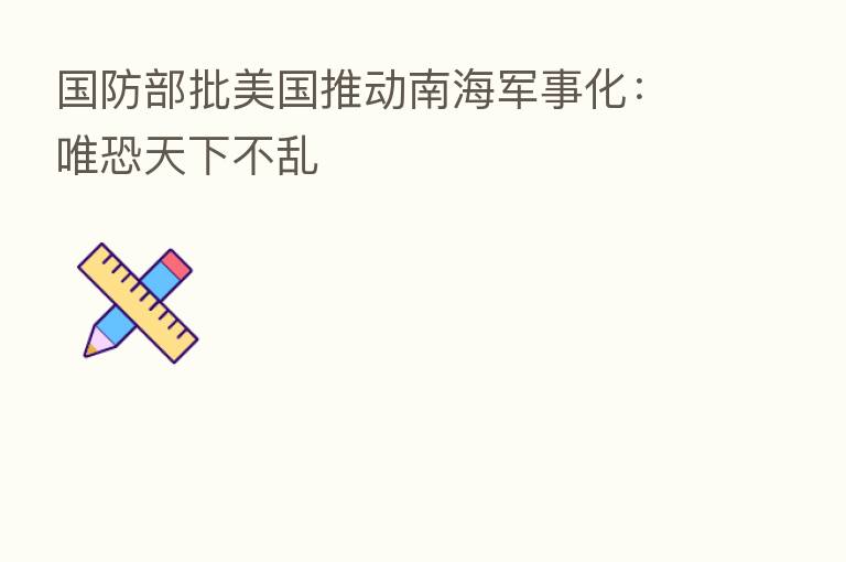 国防部批美国推动南海军事化：唯恐天下不乱