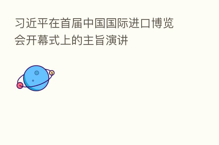 在首届中国国际进口博览会开幕式上的主旨演讲