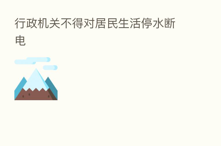 行政机关不得对居民生活停水断电