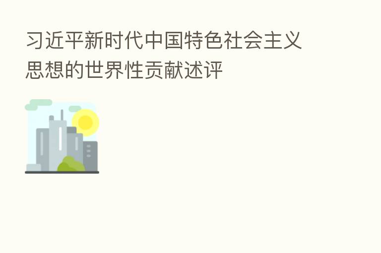 新时代中国特色社会主义思想的世界性贡献述评