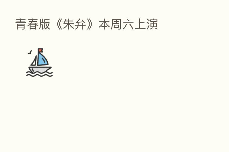 青春版《朱弁》本周六上演