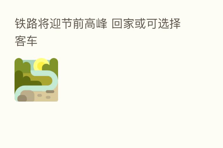 铁路将迎节前高峰 回家或可选择客车