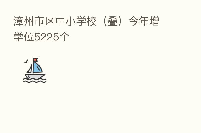 漳州市区中小学校(叠)今年增学位5225个