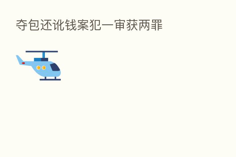 夺包还讹前案犯一审获两罪