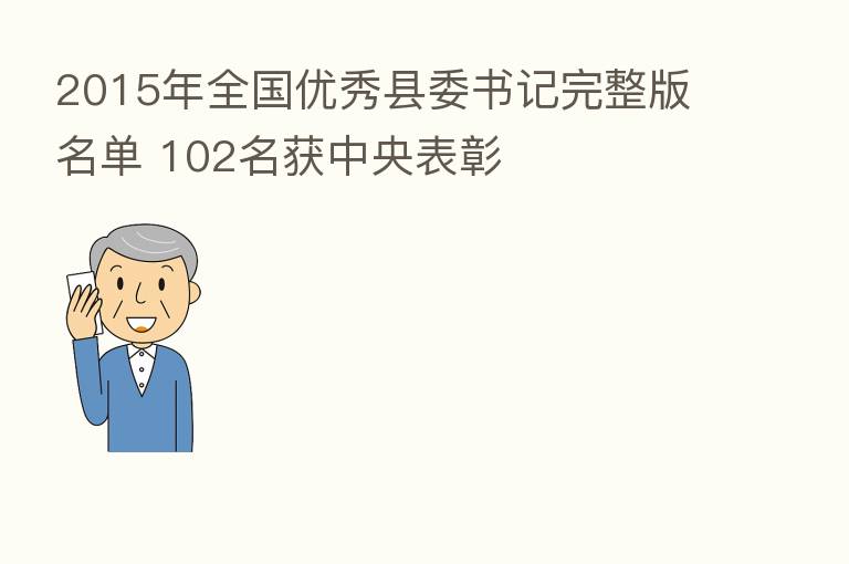 2015年全国优秀县委书记完整版名单 102名获中央表彰