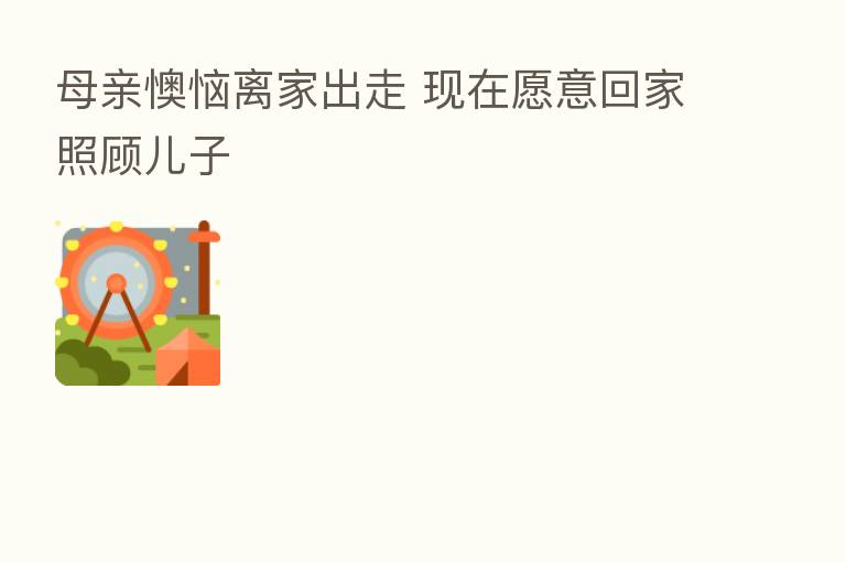 母亲懊恼离家出走 现在愿意回家照顾儿子