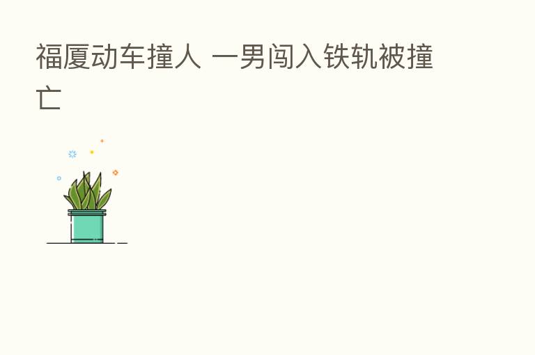福厦动车撞人 一男闯入铁轨被撞亡
