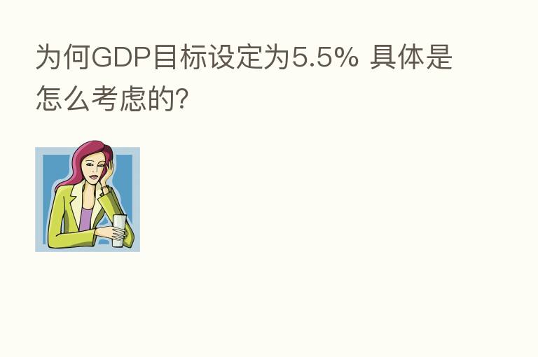为何GDP目标设定为5.5% 具体是怎么考虑的？