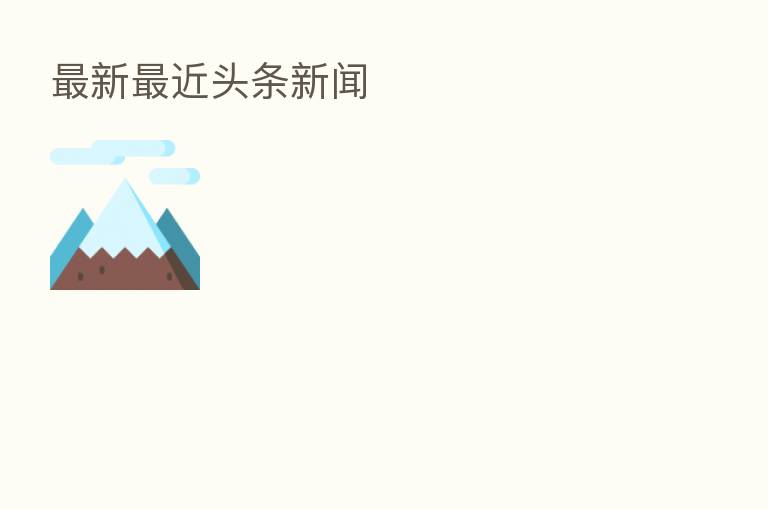 新 近头条新闻