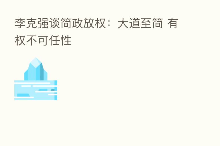 李克强谈简政放权:大道至简 有权不可任性