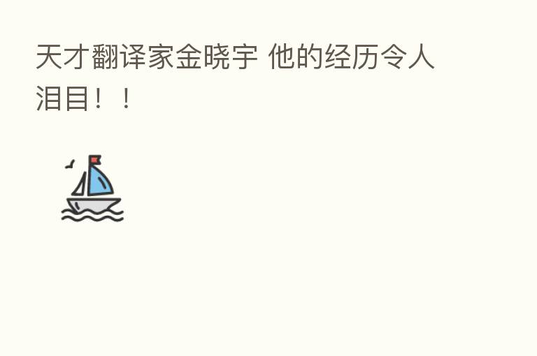 天才翻译家金晓宇 他的经历令人泪目!!