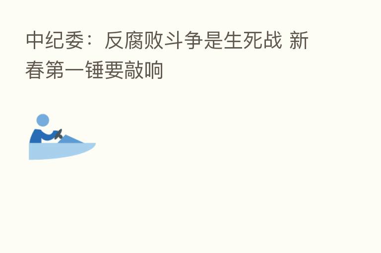 :反腐败斗争是生死战 新春 一锤要敲响